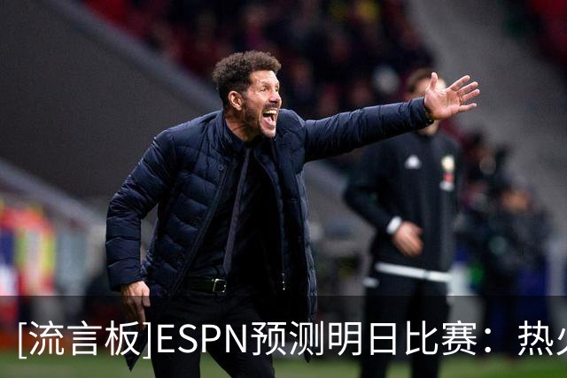 [流言板]ESPN预测明日比赛：热火胜率56.0%，黄蜂胜率44.0%